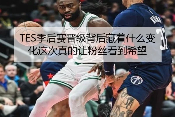 TES季后赛晋级背后藏着什么变化这次真的让粉丝看到希望（jiuyou）